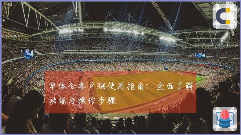 华体会客户端使用指南：全面了解功能与操作步骤